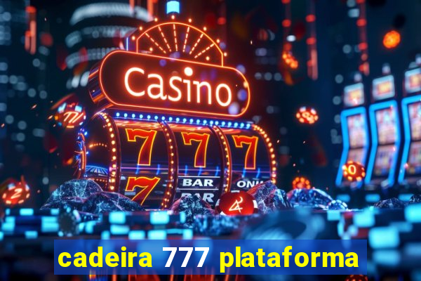 cadeira 777 plataforma